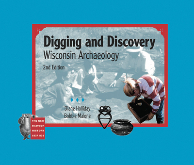 Digging and Discovery, 2nd Edition: Wisconsin Archaeology - Holliday, Diane, and Malone, Bobbie, Dr., PH.D.