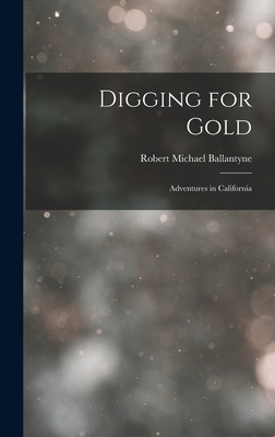 Digging for Gold: Adventures in California - Ballantyne, Robert Michael