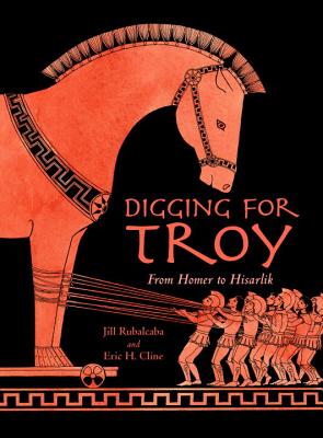 Digging for Troy: From Homer to Hisarlik - Rubalcaba, Jill, and Cline, Eric H