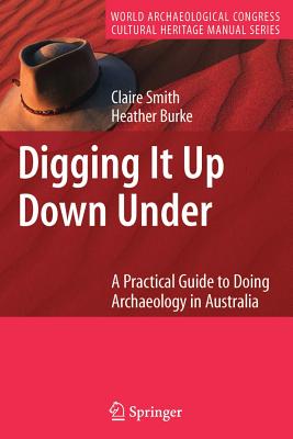 Digging It Up Down Under: A Practical Guide to Doing Archaeology in Australia - Smith, Claire, and Burke, Heather