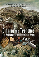 Digging the Trenches: The Archaeology of the Western Front - Kenyon, David, and Robertshaw, Andrew