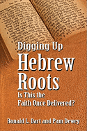 Digging Up Hebrew Roots: Is This the Faith Once Delivered?