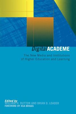 Digital Academe: New Media in Higher Education and Learning - Dutton, William H (Editor), and Loader, Brian D (Editor)
