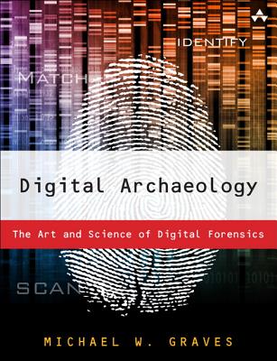 Digital Archaeology: The Art and Science of Digital Forensics - Graves, Michael
