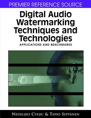 Digital Audio Watermarking Techniques and Technologies: Applications and Benchmarks - Cvejic, Nedeljko (Editor), and Seppnen, Tapio (Editor), and Seppanen, Tapio (Editor)