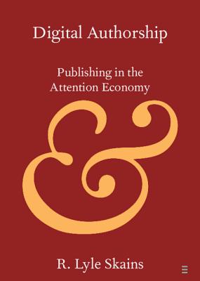 Digital Authorship: Publishing in the Attention Economy - Skains, R. Lyle