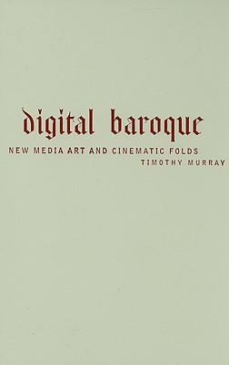 Digital Baroque: New Media Art and Cinematic Folds - Murray, Timothy