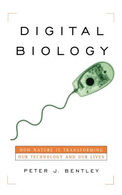 Digital Biology: How Nature Is Transforming Our Technology and Our Lives - Bentley, Peter J, PhD