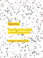 Digital Blur: Creative Practice at the Boundaries of Architecture, Design and Art - Rodgers, Paul (Editor), and Smyth, Michael (Editor)
