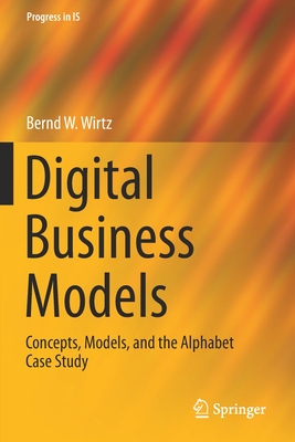 Digital Business Models: Concepts, Models, and the Alphabet Case Study - Wirtz, Bernd W