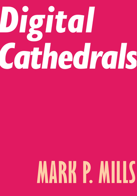 Digital Cathedrals - Mills, Mark P