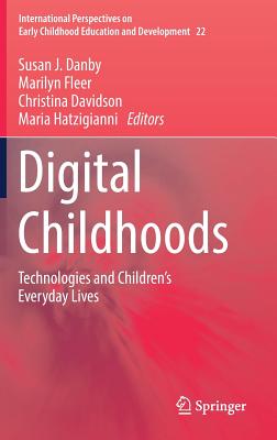 Digital Childhoods: Technologies and Children's Everyday Lives - Danby, Susan J (Editor), and Fleer, Marilyn, Professor (Editor), and Davidson, Christina (Editor)