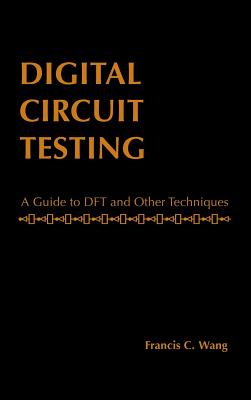 Digital Circuit Testing: A Guide to DFT and Other Techniques - Wong, Francis C