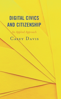 Digital Civics and Citizenship: An Applied Approach - Davis, Casey
