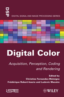 Digital Color: Acquisition, Perception, Coding and Rendering - Fernandez-Maloigne, Christine (Editor), and Robert-Inacio, Frederique (Editor), and Macaire, Ludovic (Editor)