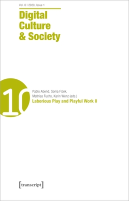 Digital Culture & Society (Dcs) Vol. 6, Issue 2 (2020): Laborious Play and Playful Work II - Abend, Pablo (Editor), and Fizek, Sonia (Editor), and Fuchs, Mathias (Editor)