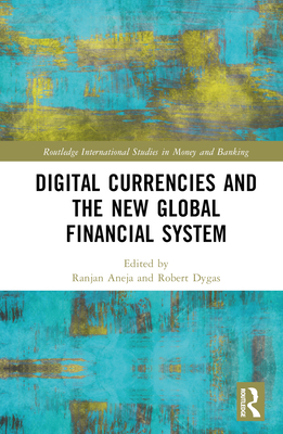 Digital Currencies and the New Global Financial System - Aneja, Ranjan (Editor), and Dygas, Robert (Editor)