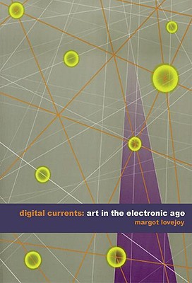 Digital Currents: Art in the Electronic Age - Lovejoy, Margot