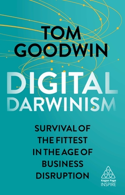 Digital Darwinism: Survival of the Fittest in the Age of Business Disruption - Goodwin, Tom