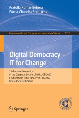 Digital Democracy - It for Change: 53rd Annual Convention of the Computer Society of India, Csi 2020, Bhubaneswar, India, January 16-18, 2020, Revised Selected Papers - Behera, Prafulla Kumar (Editor), and Sethi, Purna Chandra (Editor)