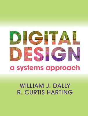 Digital Design: A Systems Approach - Dally, William James, and Harting, R. Curtis