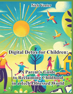 Digital Detox for Children: A Parent's Guide to Reclaiming Childhood in a Tech-Obsessed World