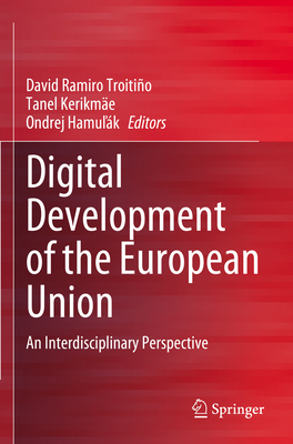 Digital Development of the European Union: An Interdisciplinary Perspective - Ramiro Troitio, David (Editor), and Kerikme, Tanel (Editor), and Hamulk, Ondrej (Editor)