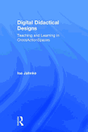Digital Didactical Designs: Teaching and Learning in CrossActionSpaces