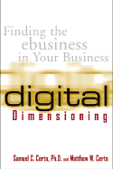 Digital Dimensioning: Finding the Ebusiness in Your Business - Certo, Samuel C, Ph.D., and Certo, Matthew W