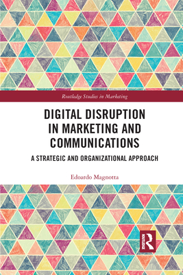 Digital Disruption in Marketing and Communications: A Strategic and Organizational Approach - Magnotta, Edoardo