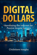 Digital Dollars: Harnessing the Internet for Passive Income Success