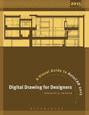 Digital Drawing for Designers: A Visual Guide to AutoCAD 2015 - Seidler, Douglas R
