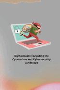 Digital Duel: Navigating the Cybercrime and Cybersecurity Landscape