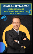 Digital Dynamo: Unleashing Your Millionaire Mindset in the Digital Age.