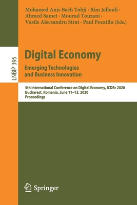 Digital Economy. Emerging Technologies and Business Innovation: 5th International Conference on Digital Economy, Icdec 2020, Bucharest, Romania, June 11-13, 2020, Proceedings - Bach Tobji, Mohamed Anis (Editor), and Jallouli, Rim (Editor), and Samet, Ahmed (Editor)