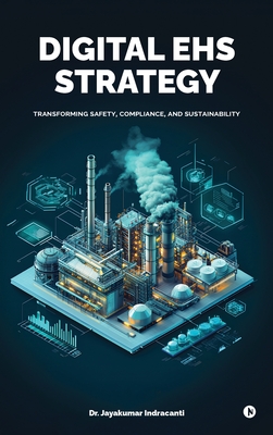 Digital EHS Strategy: Transforming Safety, Compliance, and Sustainability - Dr Jayakumar Indracanti