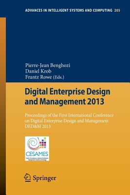 Digital Enterprise Design and Management 2013: Proceedings of the First International Conference on Digital Enterprise Design and Management DED&M 2013 - Benghozi, Pierre-Jean (Editor), and Krob, Daniel (Editor), and Rowe, Frantz (Editor)