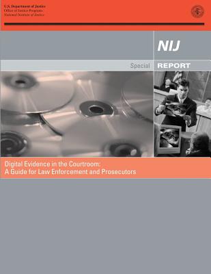 Digital Evidence in the Courtroom: A Guide for Law Enforcement and Prosecutors - Programs, Office of Justice, and Justice, National Institute of, and Justice, U S Department of