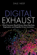 Digital Exhaust: What Everyone Should Know about Big Data, Digitization and Digitally Driven Innovation