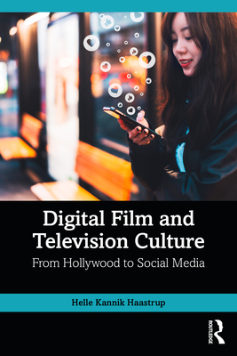 Digital Film and Television Culture: From Hollywood to Social Media - Haastrup, Helle Kannik
