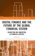 Digital Finance and the Future of the Global Financial System: Disruption and Innovation in Financial Services