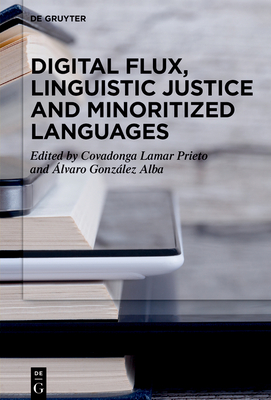 Digital Flux, Linguistic Justice and Minoritized Languages - Lamar Prieto, Covadonga (Editor), and Gonzlez Alba, lvaro (Editor)