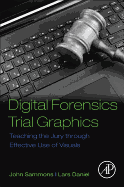 Digital Forensics Trial Graphics: Teaching the Jury Through Effective Use of Visuals