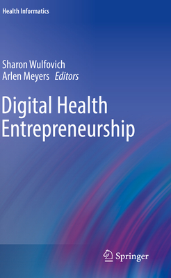 Digital Health Entrepreneurship - Wulfovich, Sharon (Editor), and Meyers, Arlen (Editor)