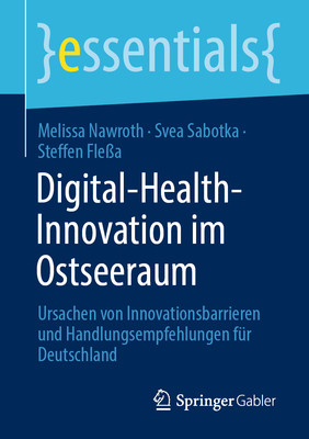 Digital-Health-Innovation im Ostseeraum: Ursachen von Innovationsbarrieren und Handlungsempfehlungen f?r Deutschland - Nawroth, Melissa, and Sabotka, Svea, and Fle?a, Steffen