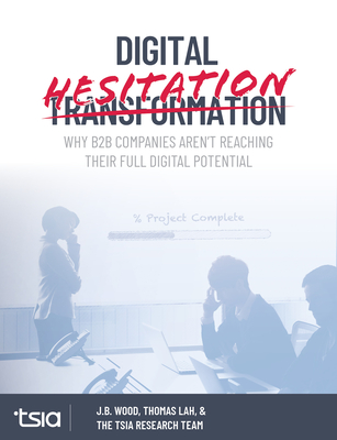 Digital Hesitation: Why B2B Companies Aren't Reaching Their Full Digital Transformation Potential - Lah, Thomas, and Wood, J B