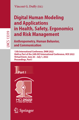 Digital Human Modeling and Applications in Health, Safety, Ergonomics and Risk Management. Anthropometry, Human Behavior, and Communication: 13th International Conference, DHM 2022, Held as Part of the 24th HCI International Conference, HCII 2022... - Duffy, Vincent G. (Editor)