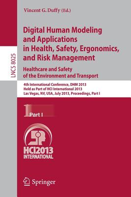 Digital Human Modeling and Applications in Health, Safety, Ergonomics and Risk Management. Healthcare and Safety of the Environment and Transport: 4th International Conference, Dhm 2013, Held as Part of Hci International 2013, Las Vegas, Nv, Usa, July... - Duffy, Vincent G (Editor)