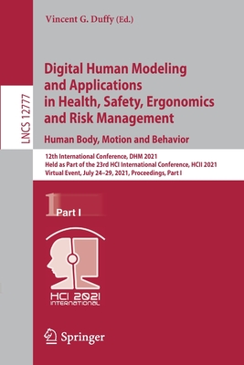 Digital Human Modeling and Applications in Health, Safety, Ergonomics and Risk Management. Human Body, Motion and Behavior: 12th International Conference, Dhm 2021, Held as Part of the 23rd Hci International Conference, Hcii 2021, Virtual Event, July... - Duffy, Vincent G (Editor)