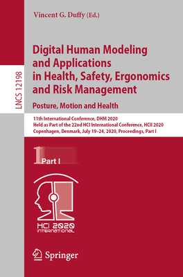 Digital Human Modeling and Applications in Health, Safety, Ergonomics and Risk Management. Posture, Motion and Health: 11th International Conference, Dhm 2020, Held as Part of the 22nd Hci International Conference, Hcii 2020, Copenhagen, Denmark, July... - Duffy, Vincent G (Editor)